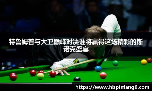 特鲁姆普与大卫巅峰对决谁将赢得这场精彩的斯诺克盛宴