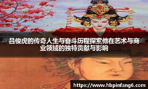吕俊虎的传奇人生与奋斗历程探索他在艺术与商业领域的独特贡献与影响