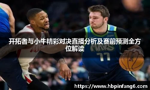 开拓者与小牛精彩对决直播分析及赛前预测全方位解读