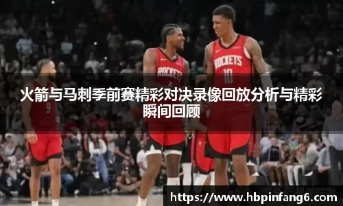 火箭与马刺季前赛精彩对决录像回放分析与精彩瞬间回顾